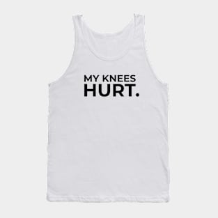 My knees hurt Tank Top